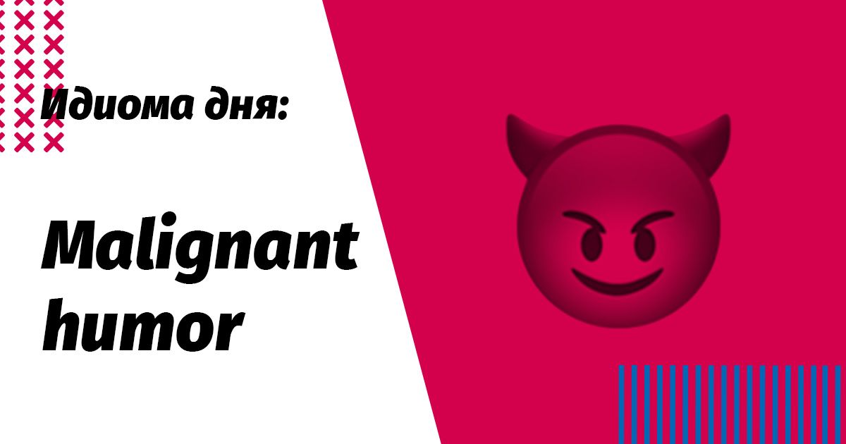 идиома malignant humor перевод и значение