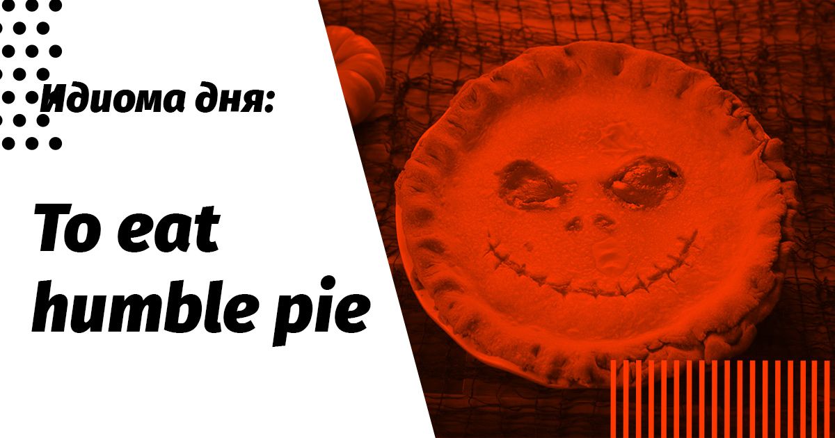 to eat humple pie значение и перевод идиомы