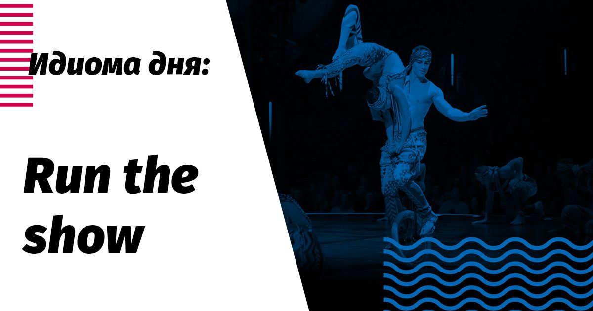 run the show идиома значение и перевод