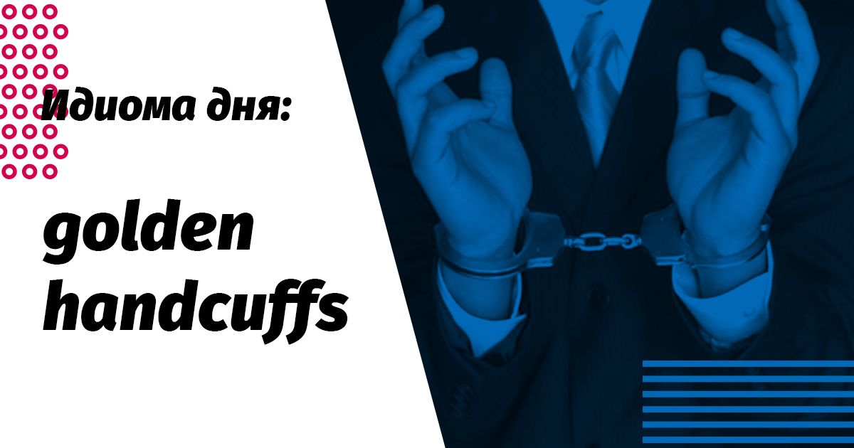 golden handcuffs значение и перевод идиомы