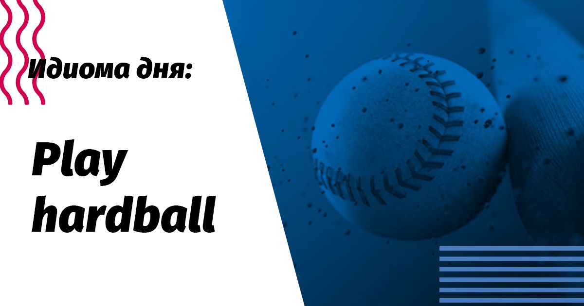 play hardball переклад і значення ідіоми