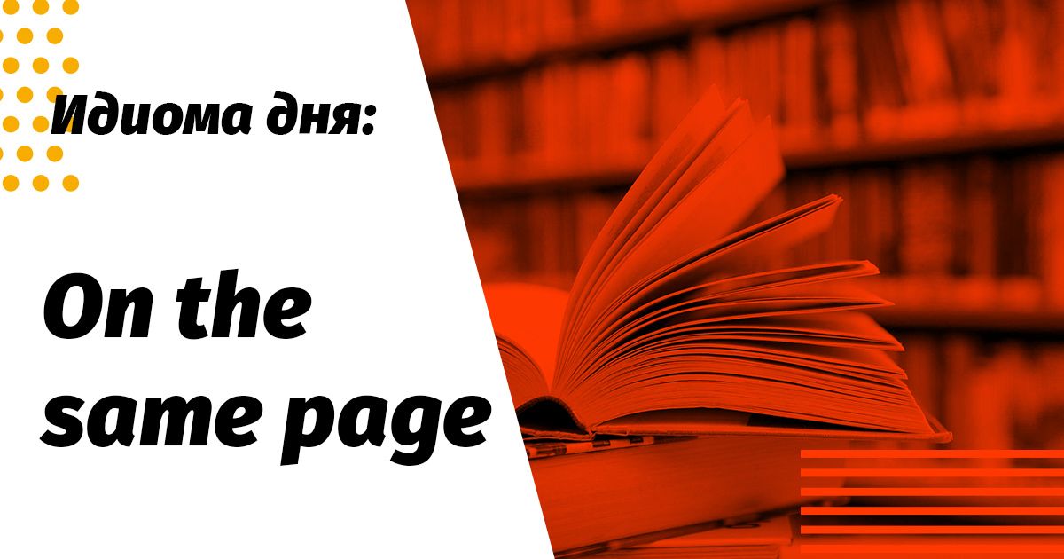 on the same page значение и перевод идиомы