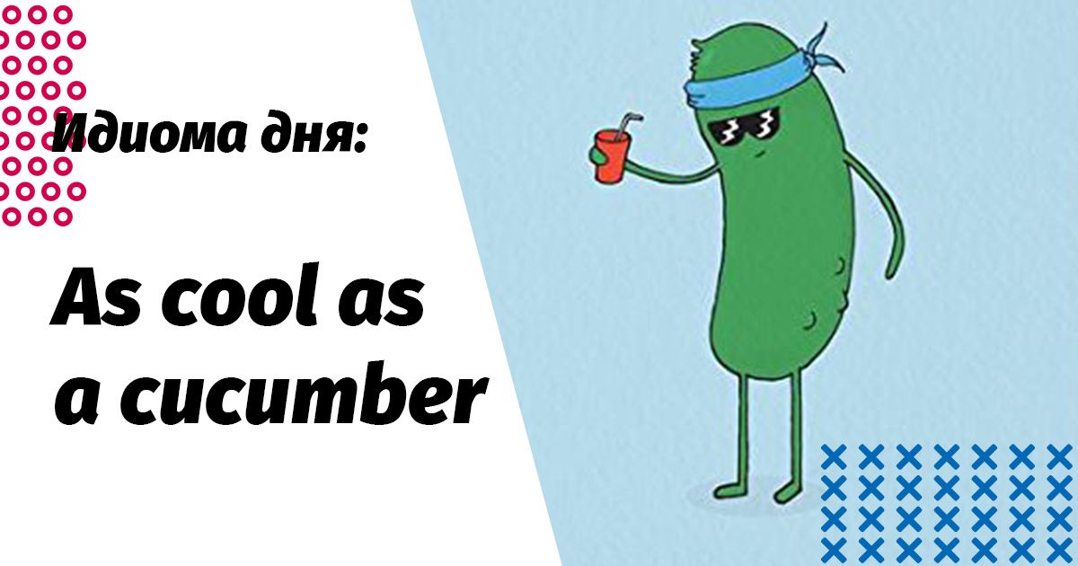 s cool as a cucumber переклад ідіоми та значення