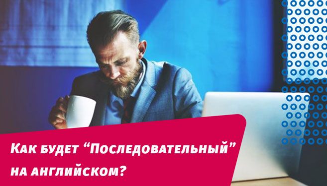 как будет последовательный на английском языке