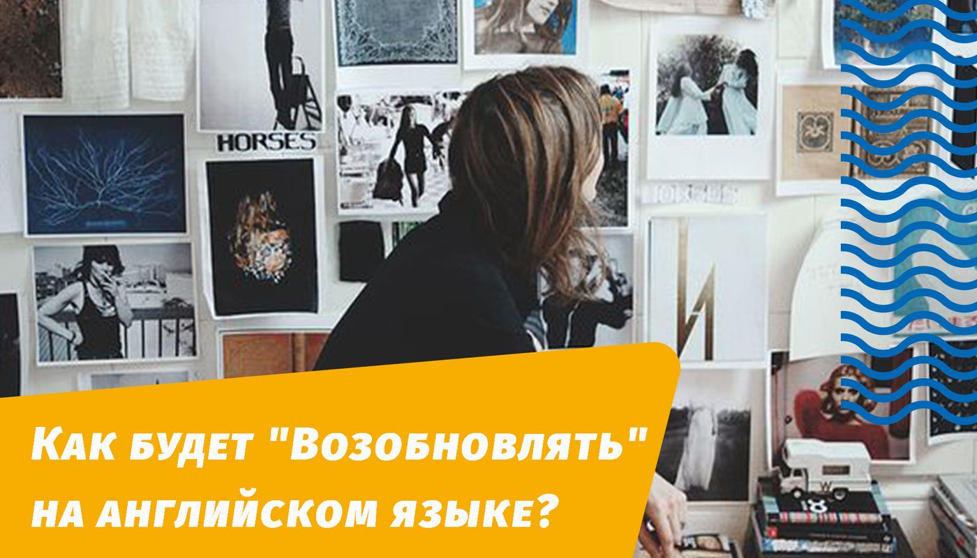 как будет возобновлять на английском языке