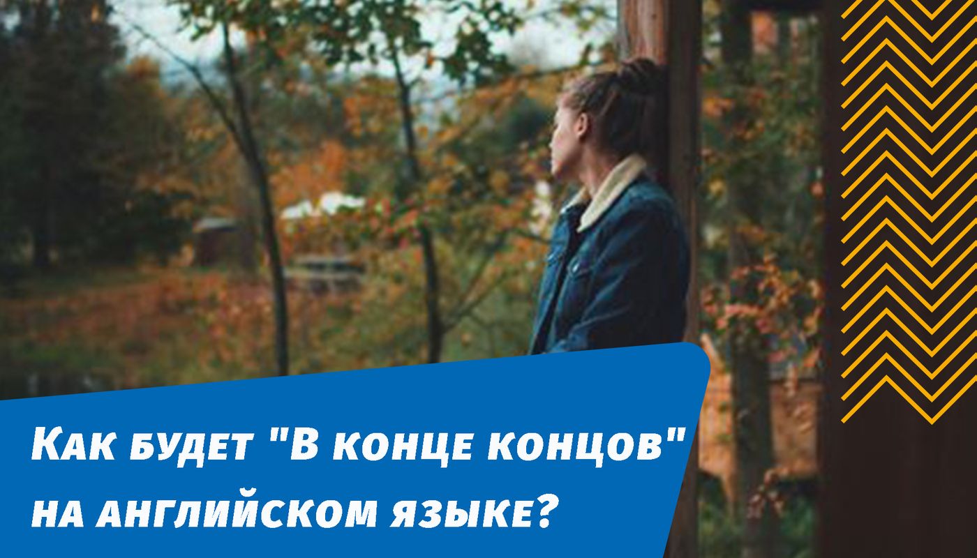 как будет в конце концов на английском языке